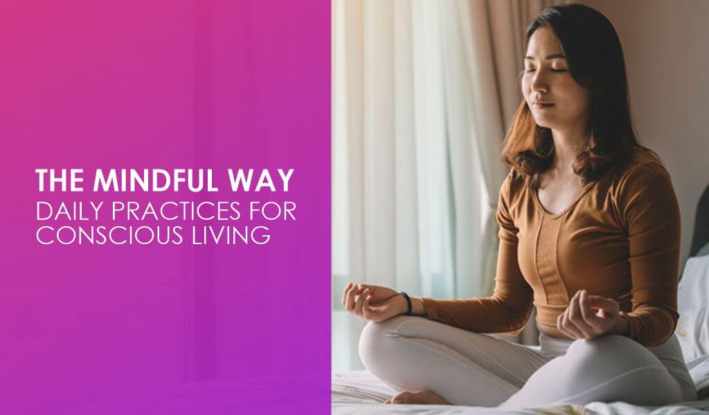 The Mindful Way: Daily Practices for Conscious Living