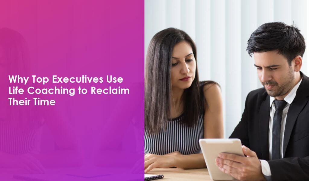 Executives Use Life Coaching to Reclaim Their Time